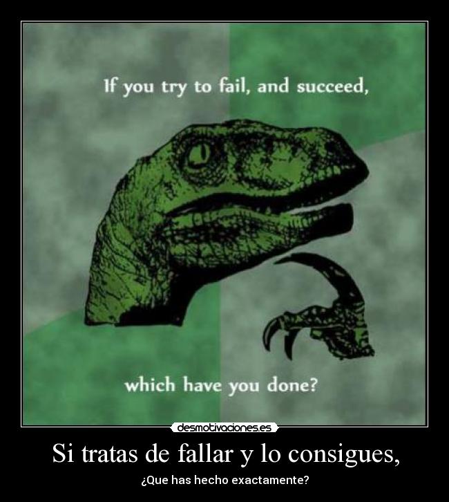 Si tratas de fallar y lo consigues, -