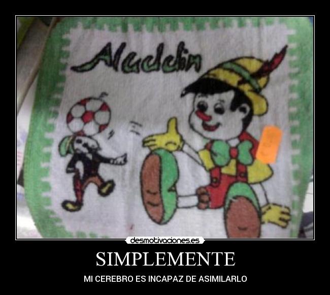 SIMPLEMENTE - MI CEREBRO ES INCAPAZ DE ASIMILARLO