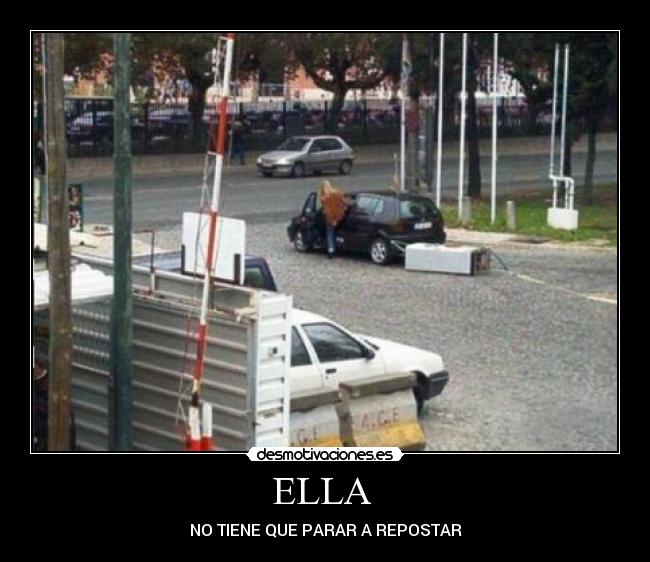 ELLA  - NO TIENE QUE PARAR A REPOSTAR