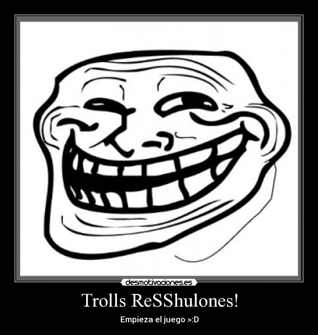 Trolls ReSShulones! - Empieza el juego >:D