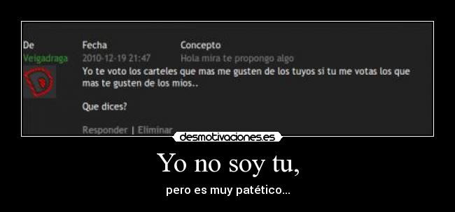 Yo no soy tu, - pero es muy patético...