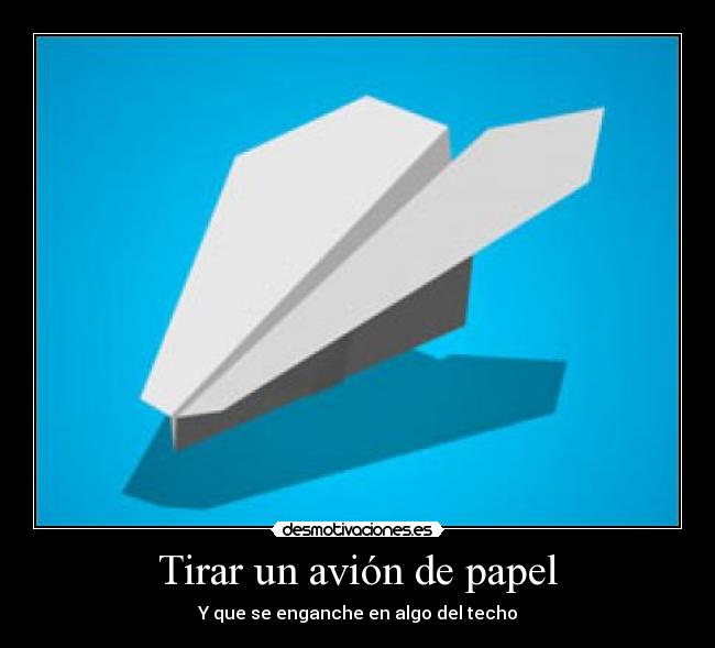 Tirar un avión de papel - Y que se enganche en algo del techo