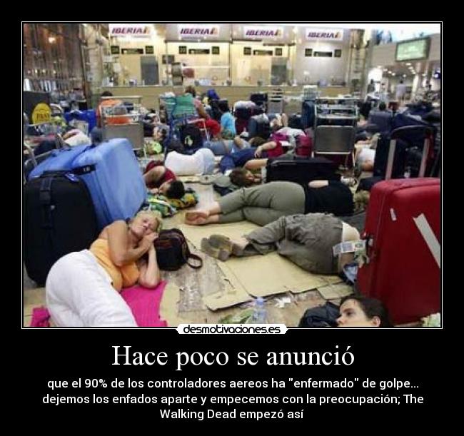 Hace poco se anunció - que el 90% de los controladores aereos ha enfermado de golpe...
dejemos los enfados aparte y empecemos con la preocupación; The
Walking Dead empezó así