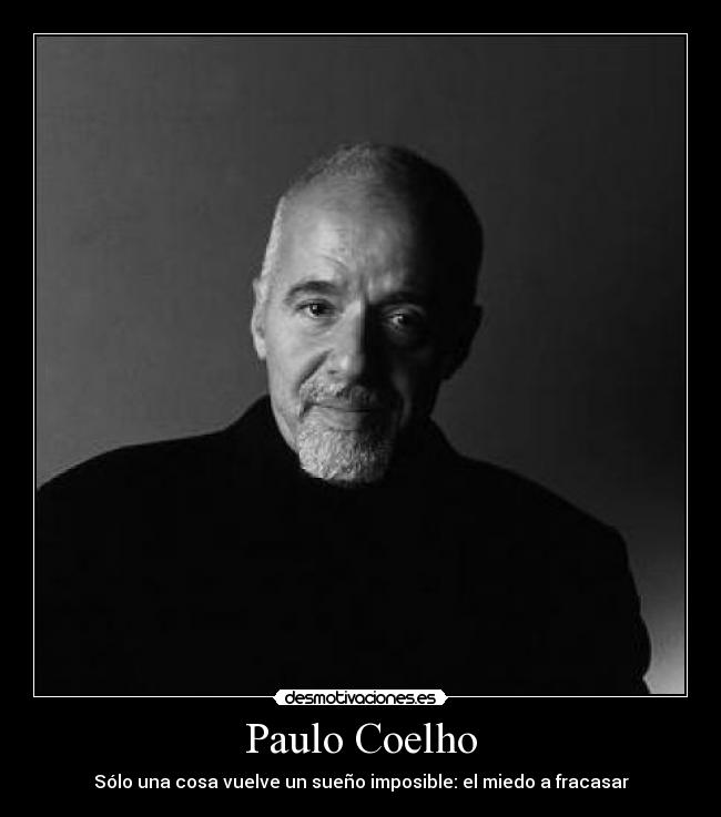 Paulo Coelho - Sólo una cosa vuelve un sueño imposible: el miedo a fracasar