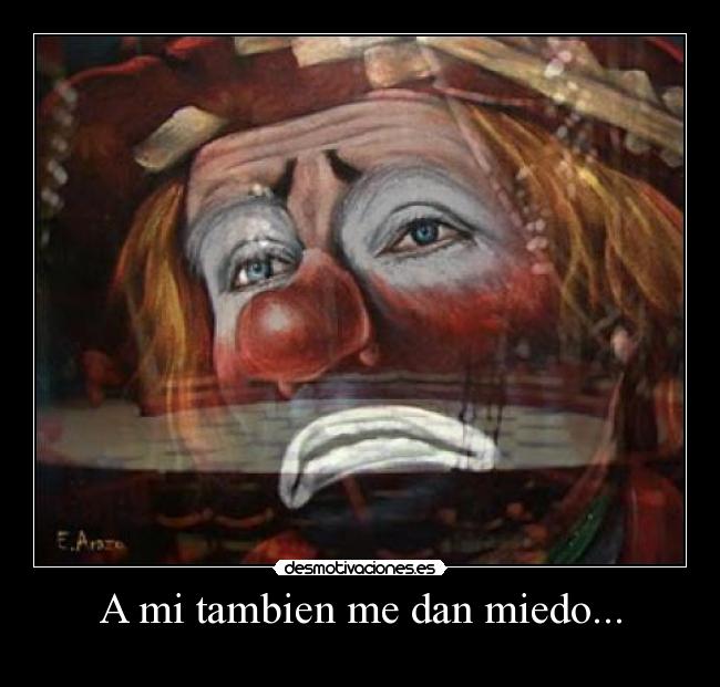 A mi tambien me dan miedo... - 