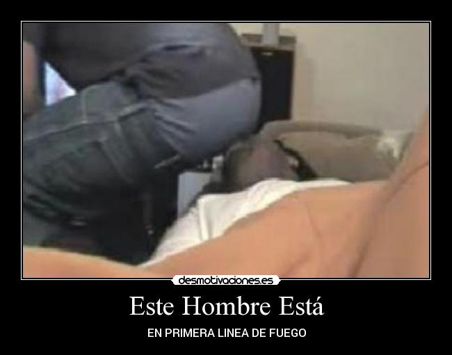 Este Hombre Está - EN PRIMERA LINEA DE FUEGO