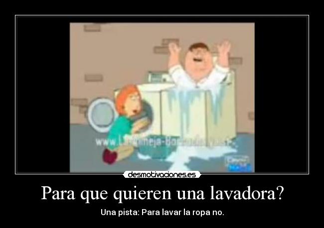 Para que quieren una lavadora? - Una pista: Para lavar la ropa no.
