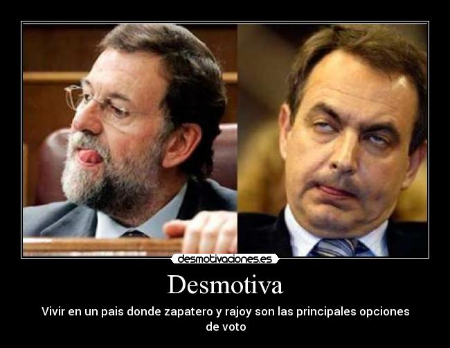 Desmotiva - Vivir en un pais donde zapatero y rajoy son las principales opciones de voto