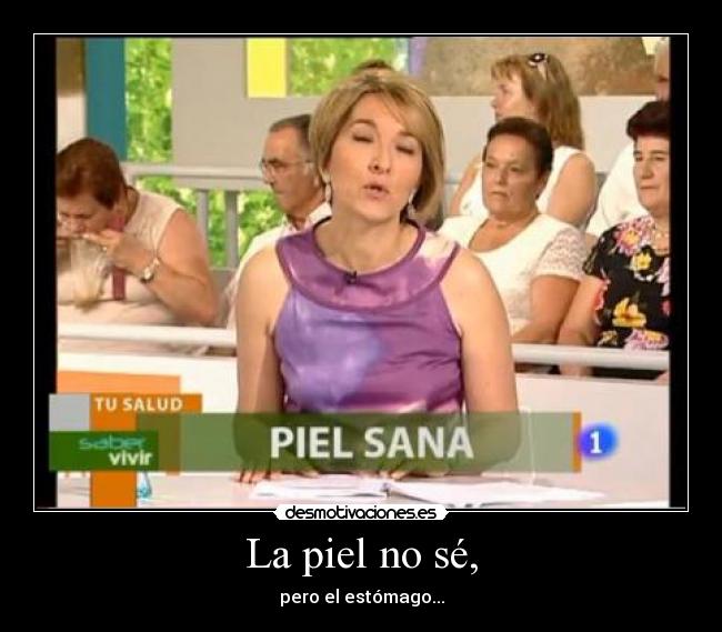 La piel no sé, -