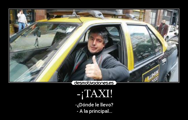 -¡TAXI! - -¿Dónde le llevo?
- A la principal...