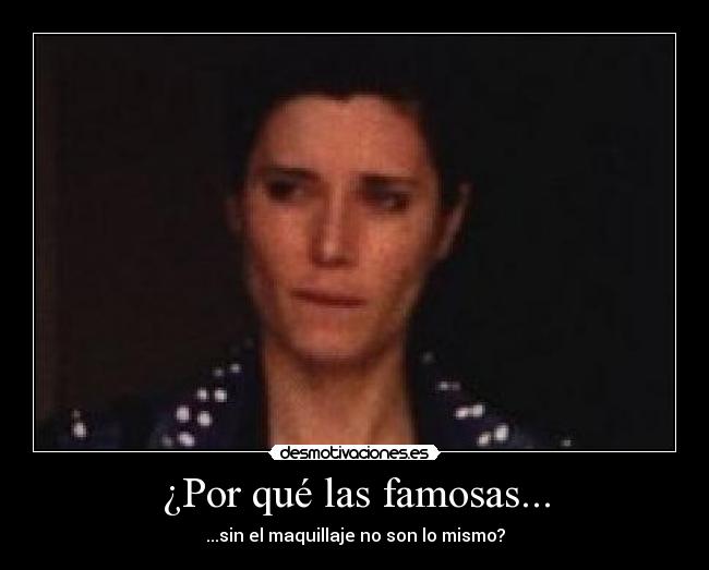 ¿Por qué las famosas... - ...sin el maquillaje no son lo mismo?