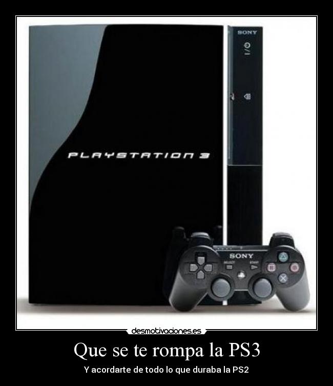 Que se te rompa la PS3 -