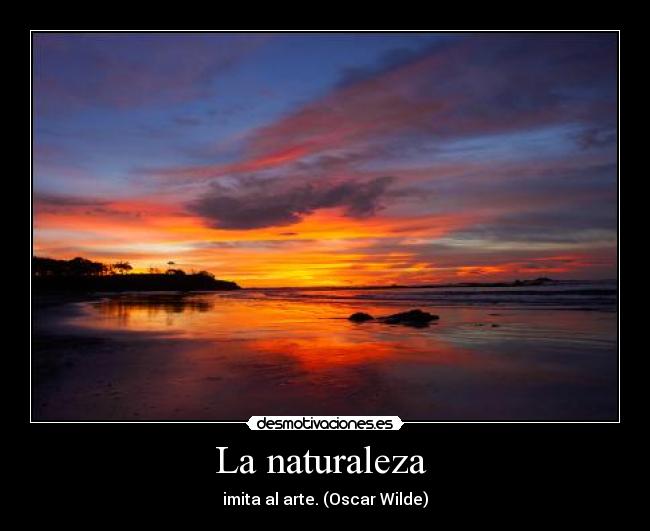 La naturaleza - imita al arte. (Oscar Wilde)