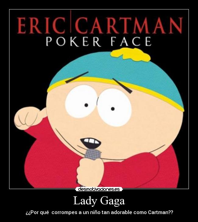 Lady Gaga - ¿¿Por qué  corrompes a un niño tan adorable como Cartman??