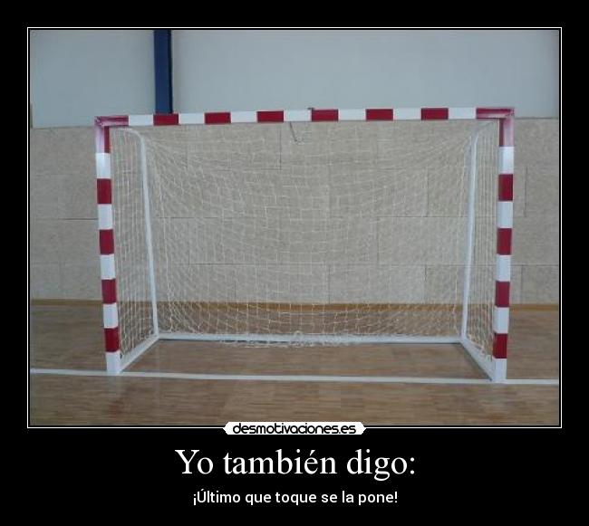 Yo también digo: - ¡Último que toque se la pone!