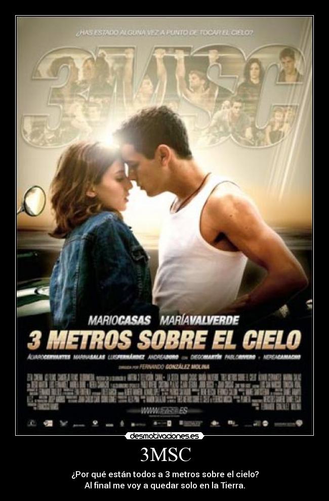 3MSC - ¿Por qué están todos a 3 metros sobre el cielo?
Al final me voy a quedar solo en la Tierra.
