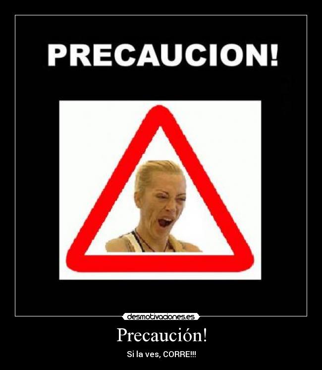 Precaución! - Si la ves, CORRE!!!