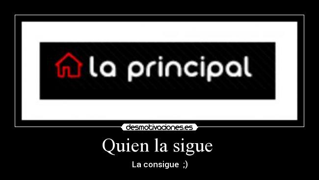 Quien la sigue - La consigue ;)