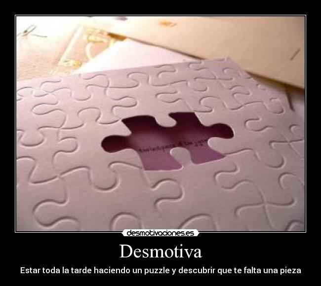 Desmotiva - Estar toda la tarde haciendo un puzzle y descubrir que te falta una pieza