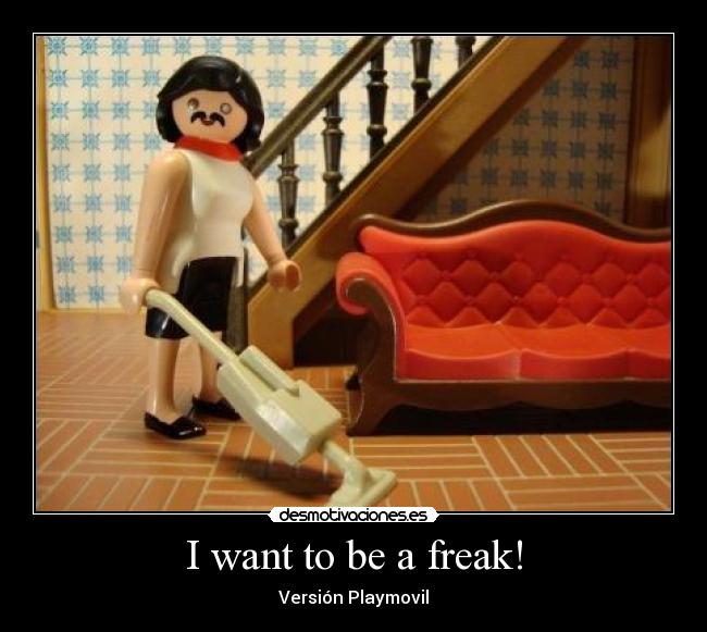 I want to be a freak! - 
