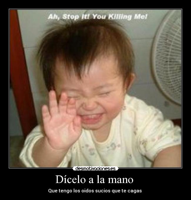 Dícelo a la mano - Que tengo los oidos sucios que te cagas