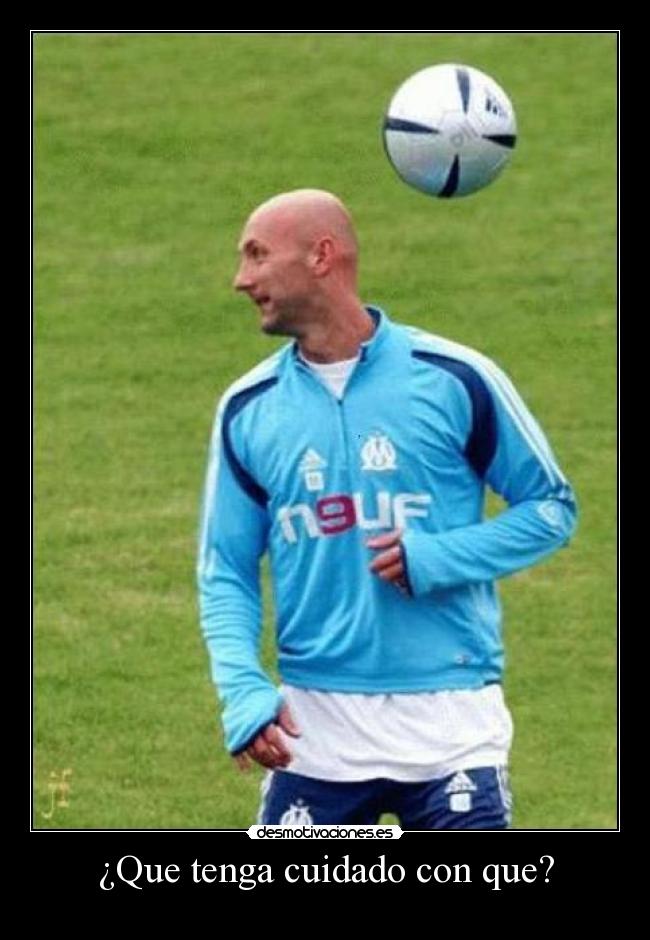 ¿Que tenga cuidado con que? - 