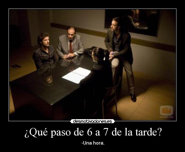 ¿Qué paso de 6 a 7 de la tarde? - -Una hora.