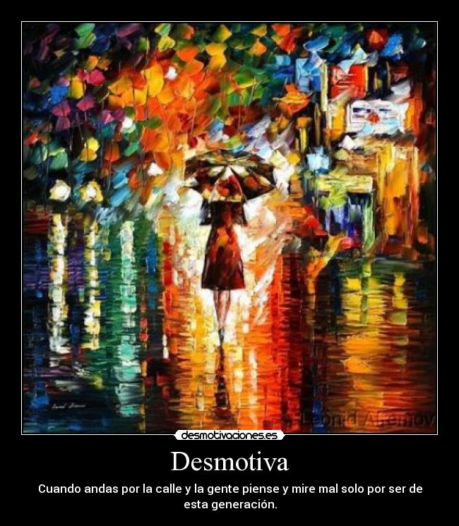 Desmotiva - Cuando andas por la calle y la gente piense y mire mal solo por ser de
esta generación.