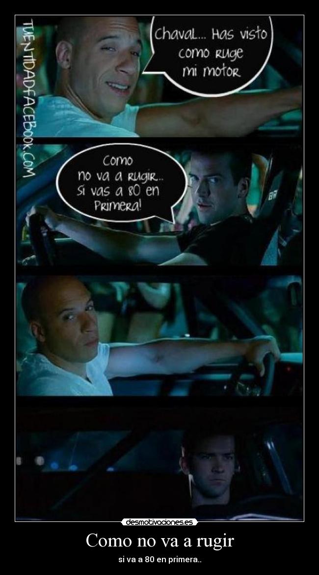 Como no va a rugir - si va a 80 en primera..
