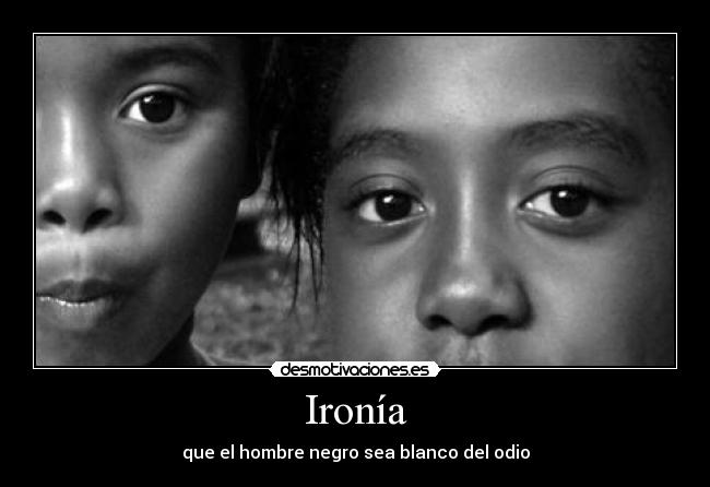 Ironía - que el hombre negro sea blanco del odio