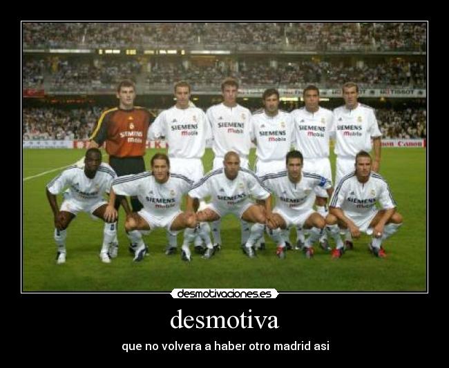 desmotiva - que no volvera a haber otro madrid asi