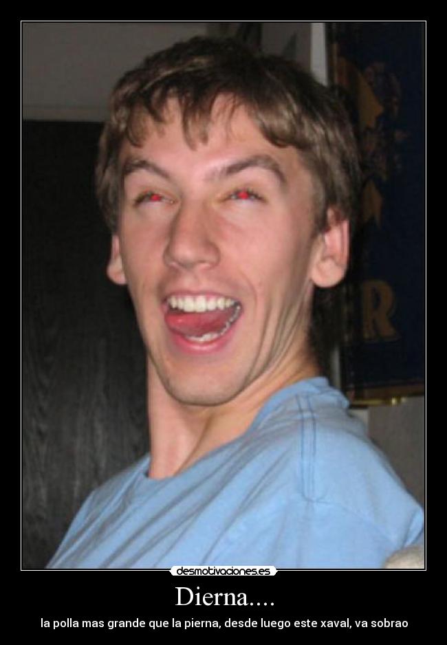 Dierna.... - la polla mas grande que la pierna, desde luego este xaval, va sobrao