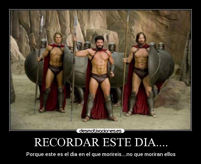 RECORDAR ESTE DIA.... - Porque este es el dia en el que morireis....no que moriran ellos