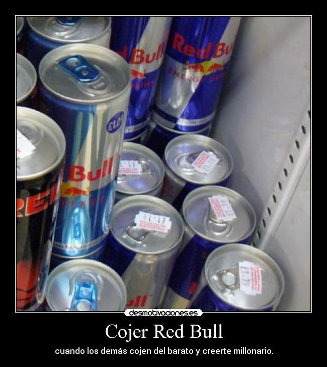 Cojer Red Bull - cuando los demás cojen del barato y creerte millonario.
