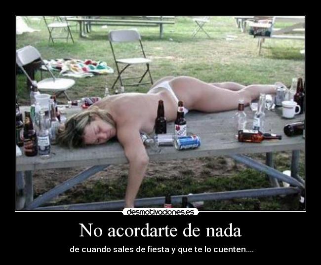 No acordarte de nada - de cuando sales de fiesta y que te lo cuenten....