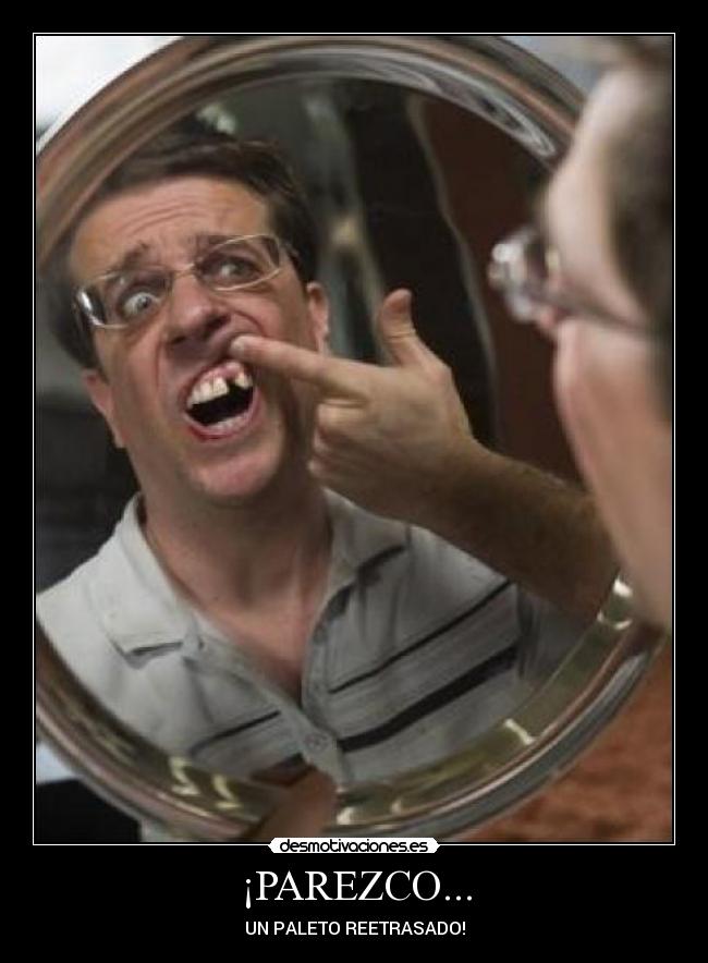 ¡PAREZCO... - UN PALETO REETRASADO!