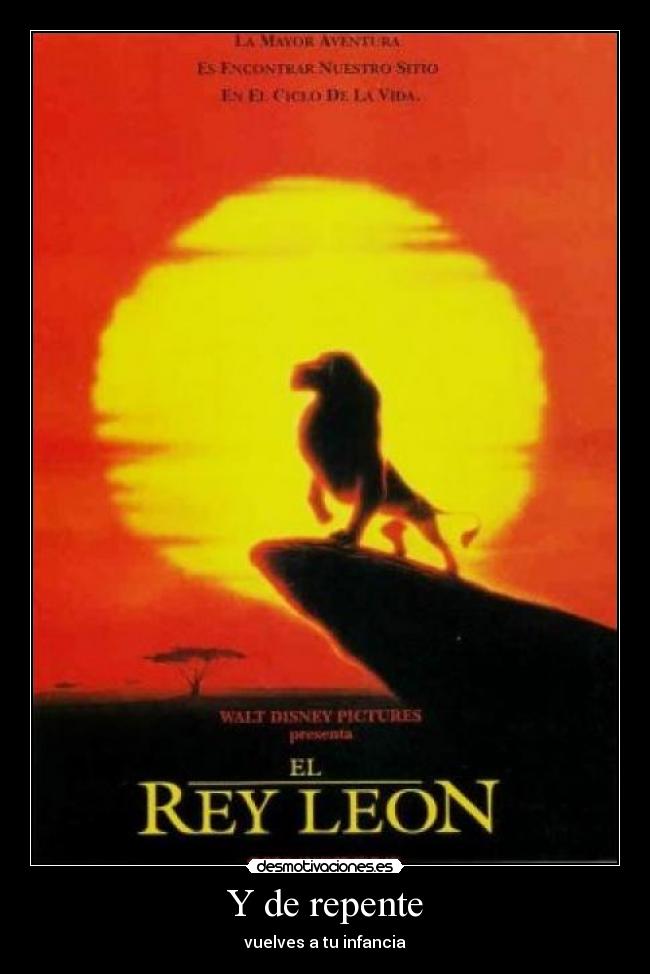 Y de repente - vuelves a tu infancia