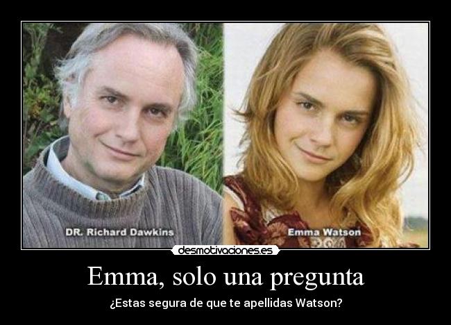 Emma, solo una pregunta - ¿Estas segura de que te apellidas Watson?