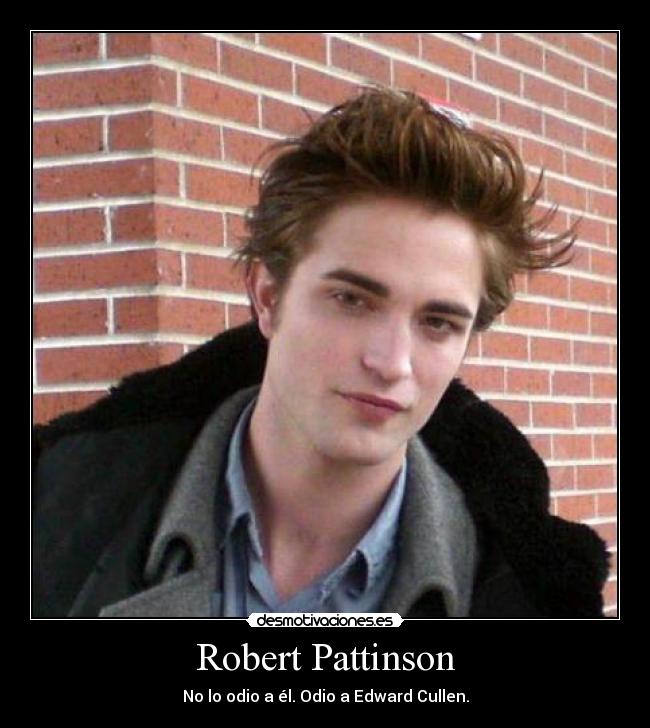 Robert Pattinson - No lo odio a él. Odio a Edward Cullen.
