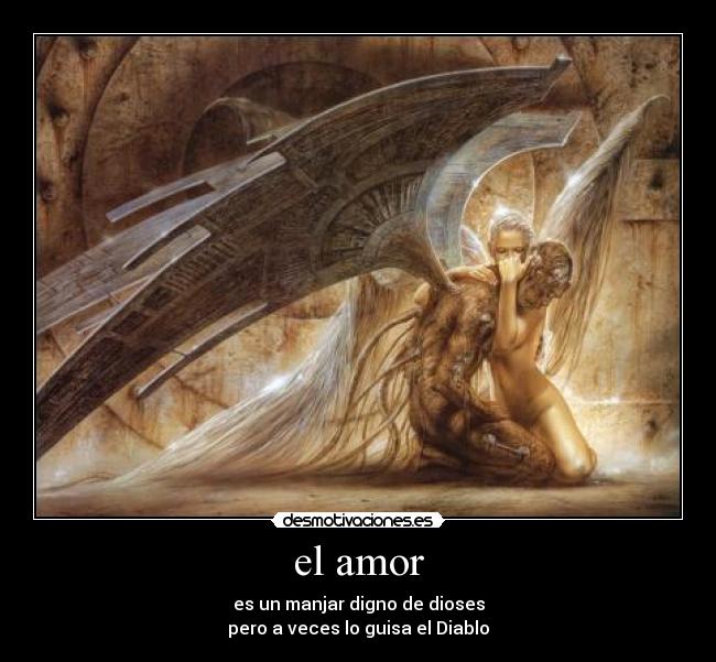 el amor - es un manjar digno de dioses
pero a veces lo guisa el Diablo