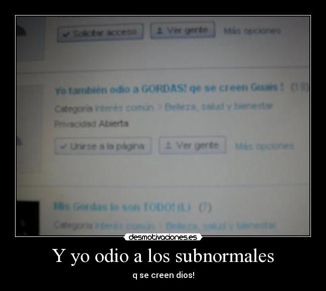Y yo odio a los subnormales - q se creen dios!
