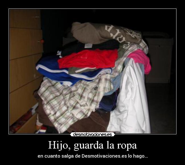 Hijo, guarda la ropa - en cuanto salga de Desmotivaciones.es lo hago...