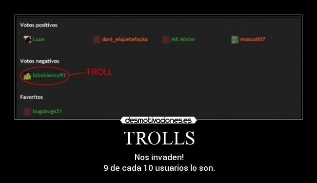 TROLLS - Nos invaden!
9 de cada 10 usuarios lo son.
