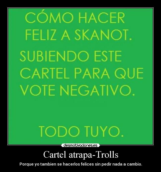 Cartel atrapa-Trolls - Porque yo tambien se hacerlos felices sin pedir nada a cambio.