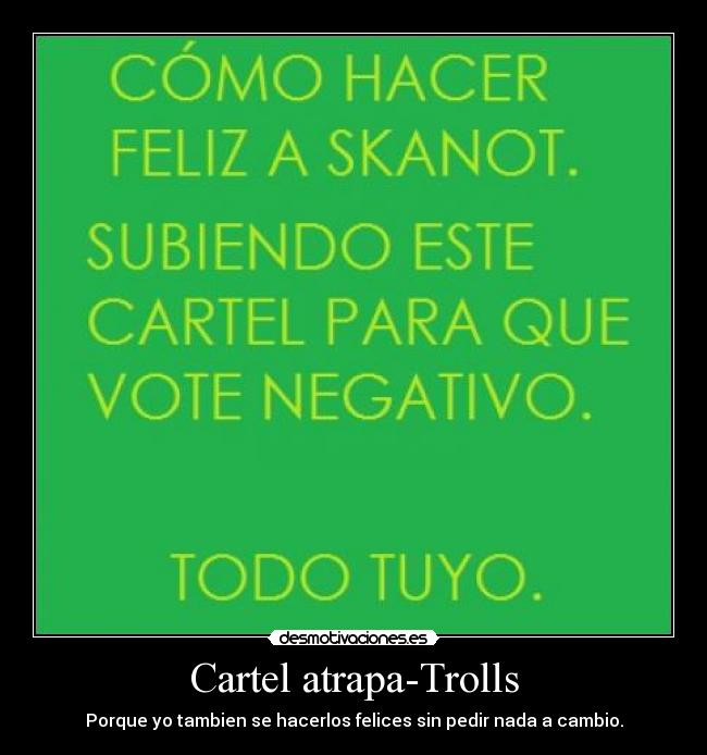 Cartel atrapa-Trolls - Porque yo tambien se hacerlos felices sin pedir nada a cambio.