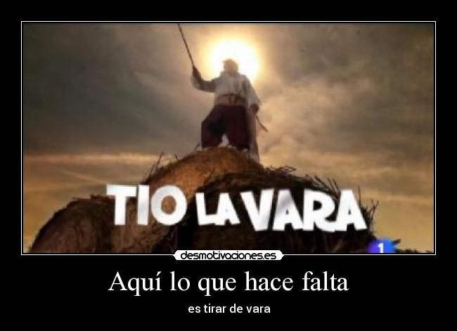 Aquí lo que hace falta - es tirar de vara