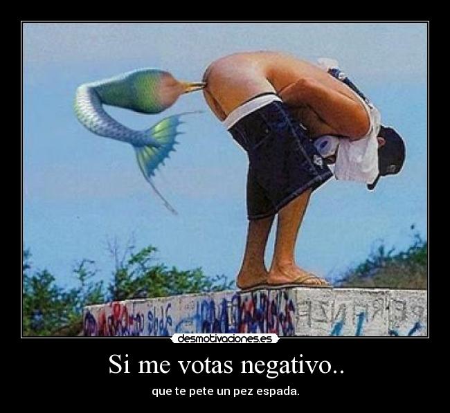 Si me votas negativo.. - 