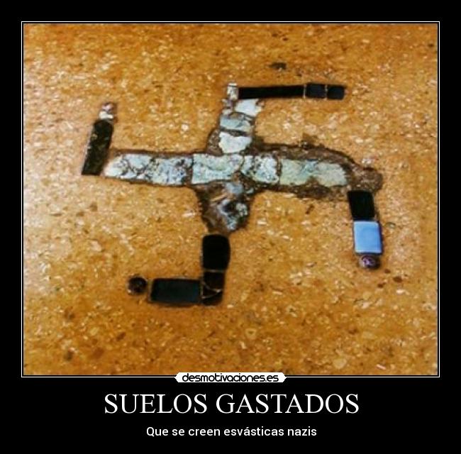 SUELOS GASTADOS - Que se creen esvásticas nazis
