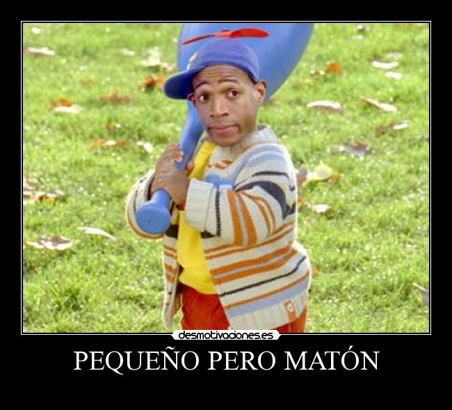 PEQUEÑO PERO MATÓN -