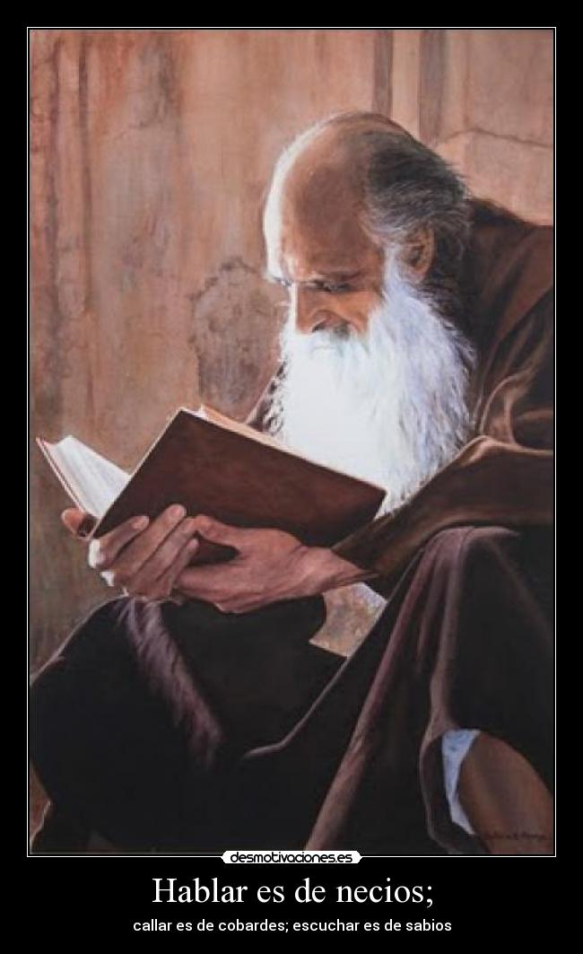 Hablar es de necios; - callar es de cobardes; escuchar es de sabios